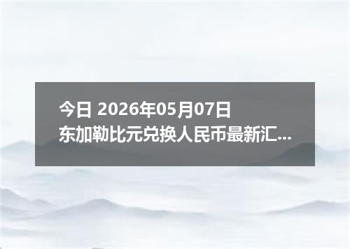 今日 2026年05月07日 东加勒比元兑换人民币最新汇率行情