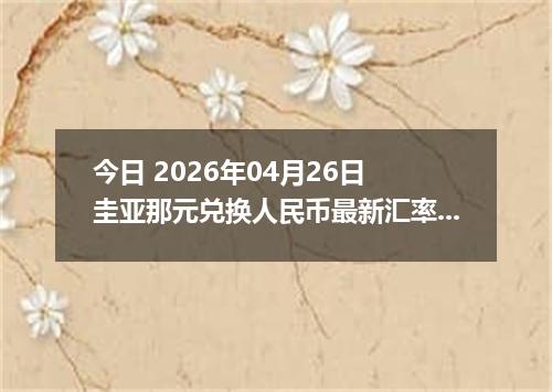 今日 2026年04月26日 圭亚那元兑换人民币最新汇率行情