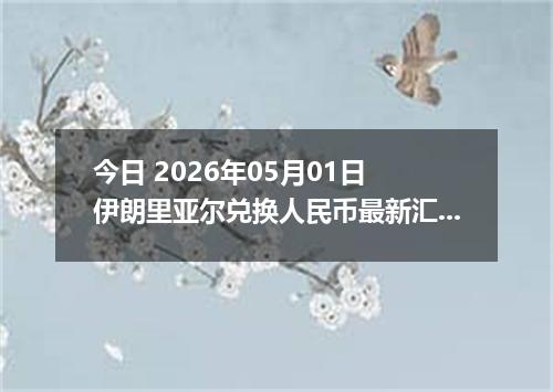 今日 2026年05月01日 伊朗里亚尔兑换人民币最新汇率行情
